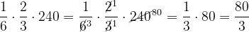 \dpi{120} \frac{1}{6}\cdot \frac{2}{3}\cdot 240 \frac{1}{\annuler{6}^3}\cdot \frac{\annuler{2} ^1}{\annuler{3}^1}\cdot \annuler{240}^{80} \frac{1}{3}\cdot 80 \frac{80}{3}
